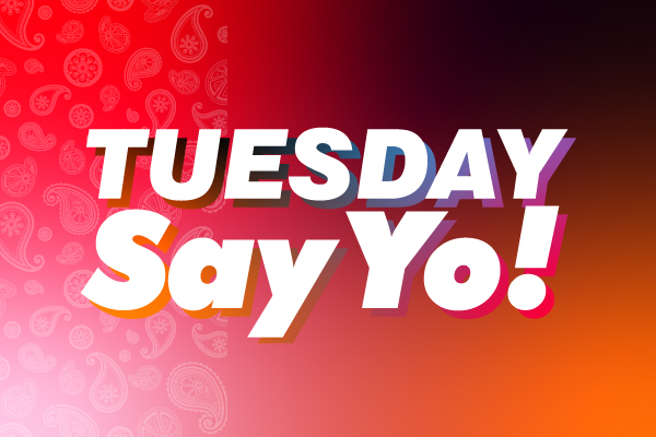 Tuesday Say Yo!